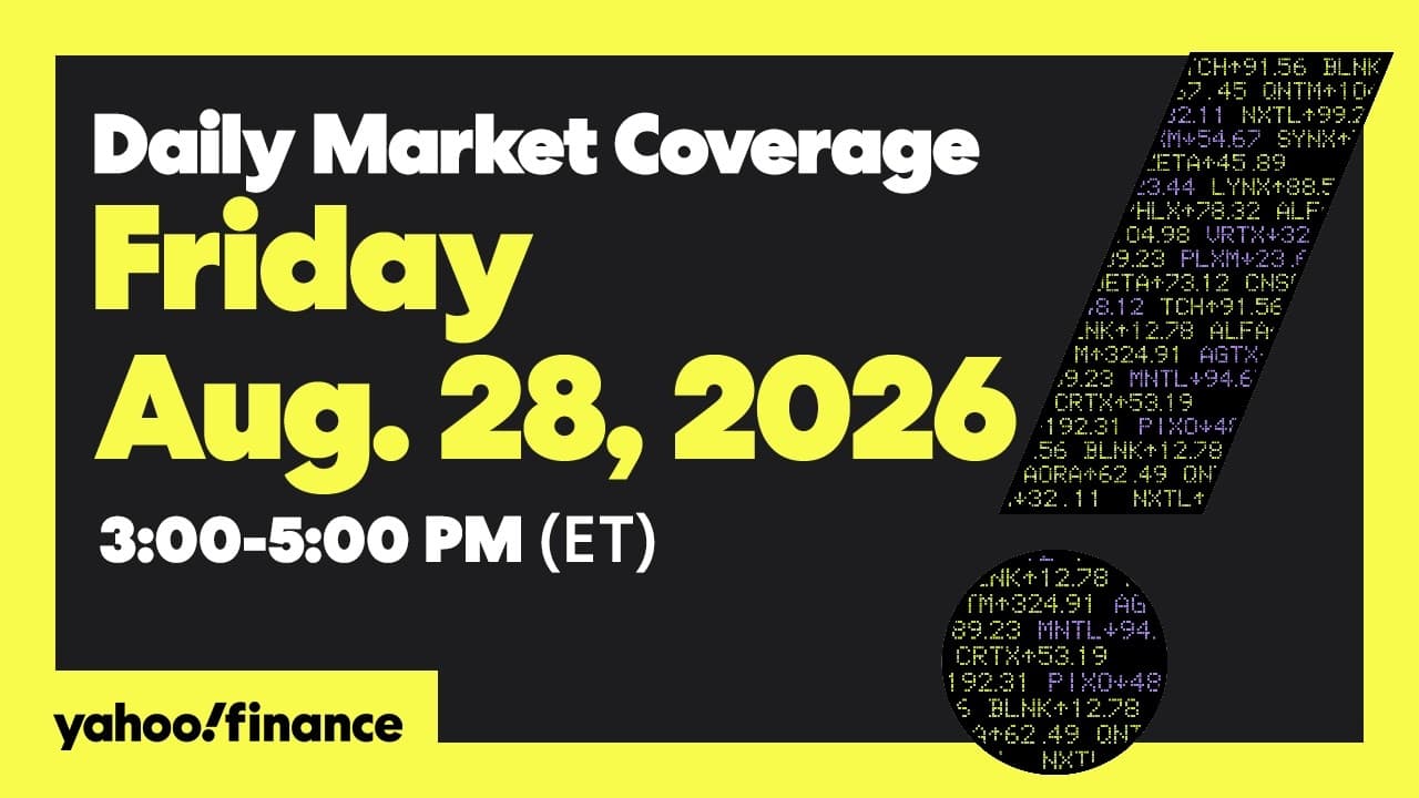 Yahoo Finance Live: Daily Market Coverage - August 28, 2026 3PM - 5PM (ET)