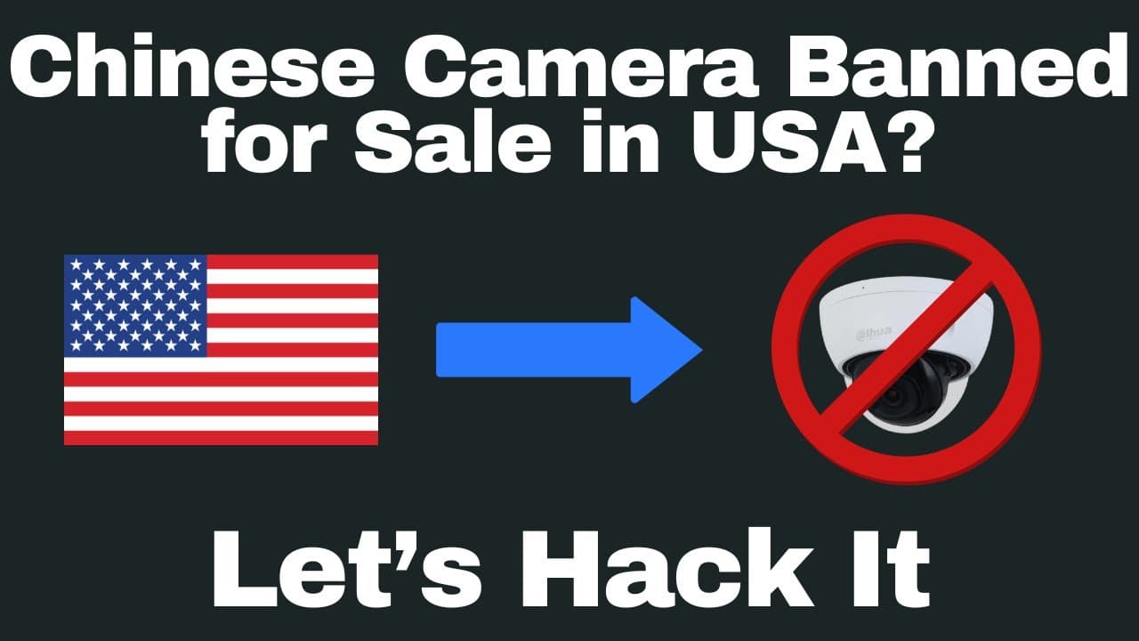 The US Government Just Banned this Chinese Security Camera - Let's Hack It